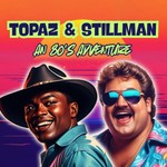 Topaz & Stillman: An '80's Adventure Podcast Topaz & Stillman: An '80's Adventure