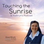 Touching the Sunrise with Sister Kathryn Podcast Touching the Sunrise with Sister Kathryn