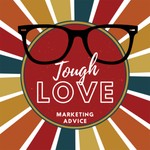Tough Love Marketing Podcast Tough Love Marketing