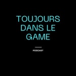 Logo of the podcast Toujours Dans Le Game Podcast Toujours Dans Le Game