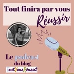 Logo of the podcast Tout finira par vous réussir Podcast Tout finira par vous réussir