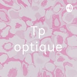Logo of the podcast Tp optique Podcast Tp optique