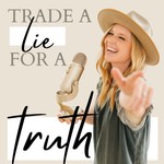 Trade a Lie for a Truth Podcast Trade a Lie for a Truth