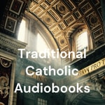 Logo of the podcast Traditional Catholic Audiobooks Logo of the podcast Traditional Catholic Audiobooks