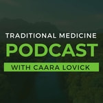 Logo of the podcast Traditional Medicine Podcast with Caara Lovick Podcast Traditional Medicine Podcast with Caara Lovick