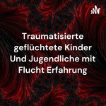 Podcast Traumatisierte geflüchtete Kinder Und Jugendliche mit Flucht Erfahrung