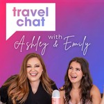 Travel Chat with Ashley & Emily Podcast Travel Chat with Ashley & Emily