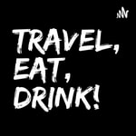 Travel, Eat, Drink Podcast Travel, Eat, Drink Podcast
