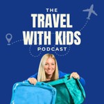 Travel with Kids Podcast Travel with Kids
