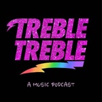 Treble Treble: A Music Podcast Treble Treble: A Music Podcast