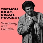 Logo of the podcast Trench coat, cigar, Peugeot: Wandering with Columbo Podcast Trench coat, cigar, Peugeot: Wandering with Columbo