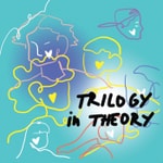 Trilogy in Theory Trilogy in Theory