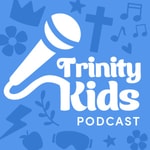Logo of the podcast Trinity Kids Podcast Podcast Trinity Kids Podcast