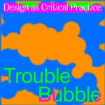 Logo of the podcast Trouble Bubble - Design as Critical Practice Podcast Trouble Bubble - Design as Critical Practice