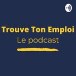 Logo of the podcast Trouve Ton Emploi Podcast Trouve Ton Emploi