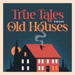 True Tales From Old Houses Podcast True Tales From Old Houses