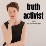 Truth Activist with Lauren Geertsen Podcast Truth Activist with Lauren Geertsen