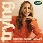 Trying with Dr. Sasha Hakman Podcast Trying with Dr. Sasha Hakman