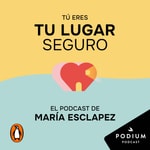 Logo of the podcast Tú eres tu lugar seguro. El podcast de María Esclapez Podcast Tú eres tu lugar seguro. El podcast de María Esclapez