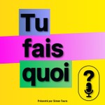 Tu fais quoi ? Podcast Tu fais quoi ?