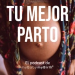 Tu Mejor Parto de myBabymyBirth® Podcast Tu Mejor Parto de myBabymyBirth®
