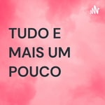 Logo of the podcast TUDO E MAIS UM POUCO Podcast TUDO E MAIS UM POUCO