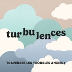 Turbulences : traverser les troubles anxieux Podcast Turbulences : traverser les troubles anxieux