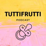 Logo of the podcast Tuttifrutti Podcast Podcast Tuttifrutti Podcast