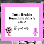 Logo of the podcast Tutto il calcio femminile dalla A alla Z Podcast Tutto il calcio femminile dalla A alla Z