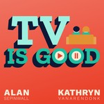 TV Is Good Podcast TV Is Good