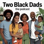 Logo of the podcast Two Black Dads Podcast Podcast Two Black Dads Podcast