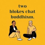 Two Blokes Chat Buddhism