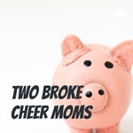 Logo of the podcast Two Broke Cheer Moms Podcast Two Broke Cheer Moms