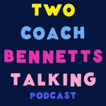 Two Coach Bennetts Talking Podcast Two Coach Bennetts Talking