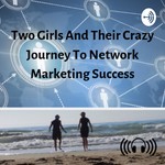 Logo of the podcast Two girls, and their crazy journey to network marketing success Podcast Two girls, and their crazy journey to network marketing success