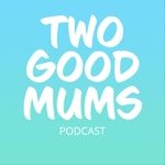 Podcast Two Good Mums