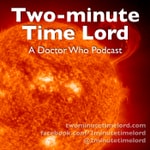 Logo of the podcast Two-minute Time Lord Podcast Two-minute Time Lord