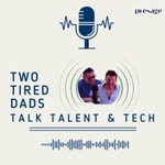 Podcast Two Tired Dads Talk Talent and Tech