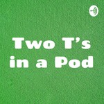 Logo of the podcast Two T's in a Pod Podcast Two T's in a Pod