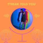 Logo of the podcast Tyreak Told You Podcast Podcast Tyreak Told You Podcast