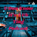 Logo of the podcast U Dun Know It's A Uk Ting Podcast Podcast U Dun Know It's A Uk Ting Podcast