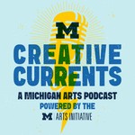 U-M Creative Currents Podcast U-M Creative Currents