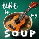 Ukulele in My Soup Ukulele in My Soup