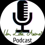 Logo of the podcast Um, Like... Anime? Podcast Um, Like... Anime?
