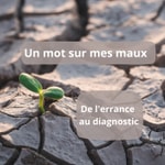 Logo of the podcast Un mot sur mes maux. De l'errance au diagnostic. Podcast Un mot sur mes maux. De l'errance au diagnostic.