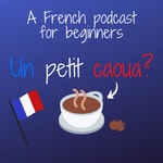 Logo of the podcast Un petit caoua? (French Podcast for beginners) Podcast Un petit caoua? (French Podcast for beginners)