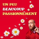 Logo of the podcast Un peu, beaucoup, passionnément Podcast Un peu, beaucoup, passionnément