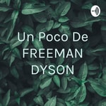 Logo of the podcast Un Poco De FREEMAN DYSON Podcast Un Poco De FREEMAN DYSON
