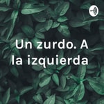 Logo of the podcast Un zurdo. A la izquierda Podcast Un zurdo. A la izquierda