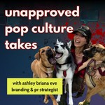 unapproved pop culture takes with ashley Podcast unapproved pop culture takes with ashley